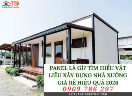 Panel là gì? Tìm hiểu vật liệu xây dựng nhà xưởng giá rẻ hiệu quả 2026