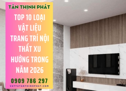 Top 10 loại Vật liệu trang trí nội thất xu hướng trong năm 2026