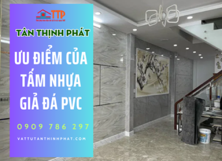 Ưu điểm của tấm nhựa giả đá PVC: Giải pháp hoàn hảo cho nội thất hiện đại