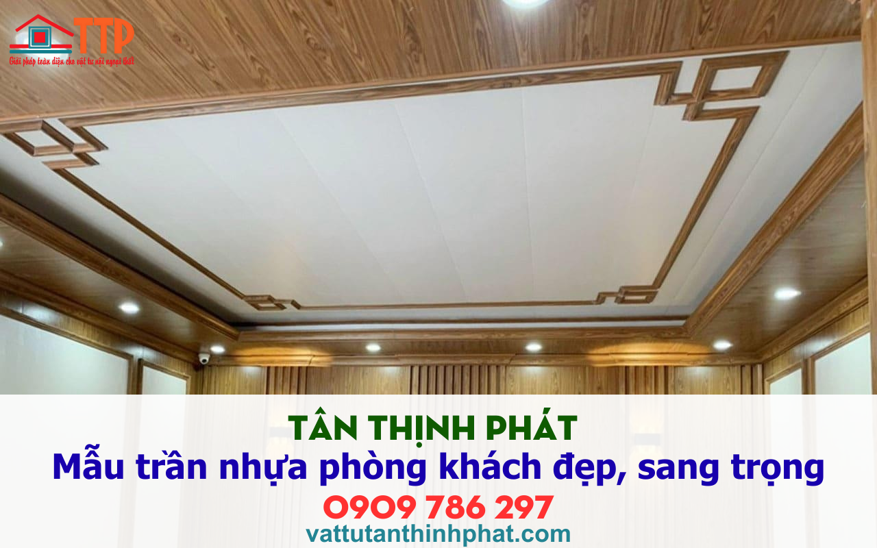 Tân thịnh phát giới thiệu Mẫu trần nhựa phòng khách đẹp, sang trọng nhất 2026