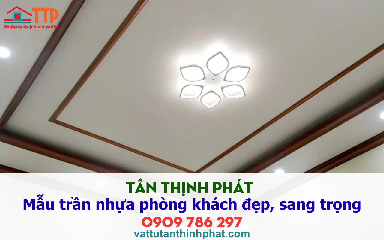 Tân thịnh phát giới thiệu Mẫu trần nhựa phòng khách đẹp, sang trọng nhất 2026