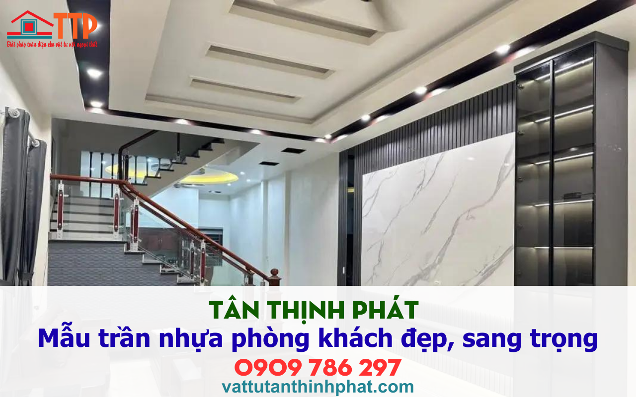Tân thịnh phát giới thiệu Mẫu trần nhựa phòng khách đẹp, sang trọng nhất 2026