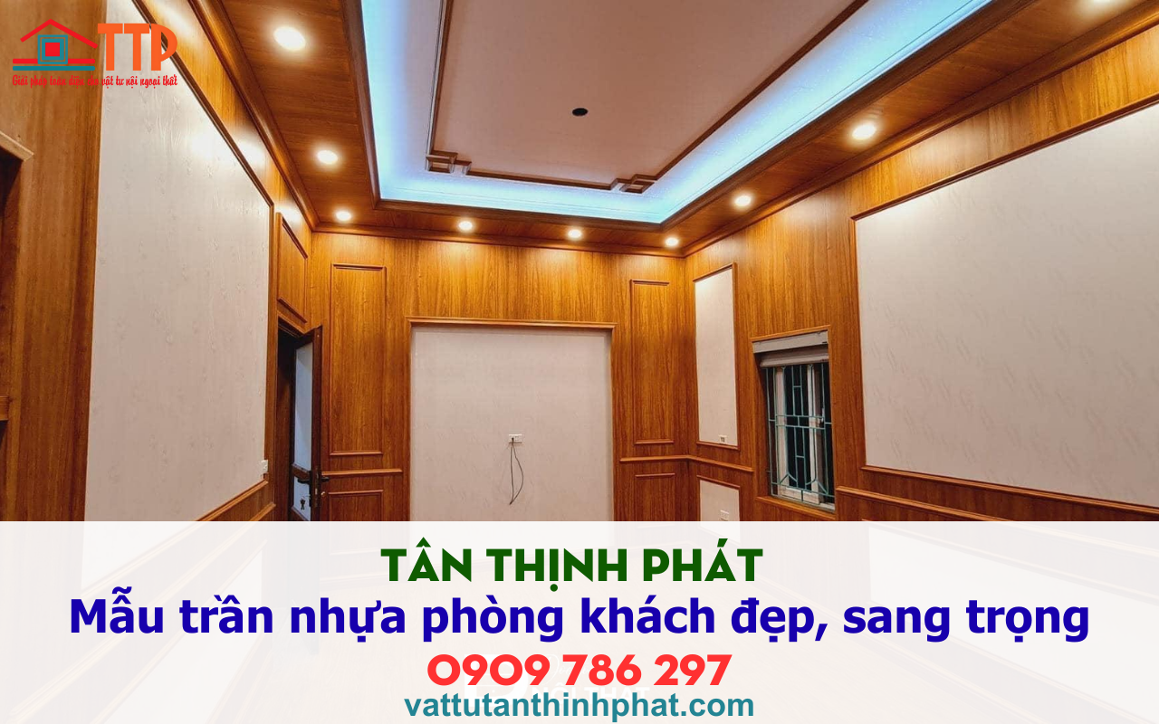 Tân thịnh phát giới thiệu Mẫu trần nhựa phòng khách đẹp, sang trọng nhất 2026