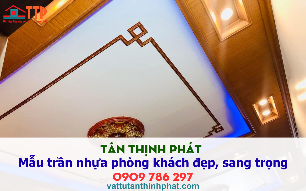 Tân thịnh phát giới thiệu Mẫu trần nhựa phòng khách đẹp, sang trọng nhất 2026